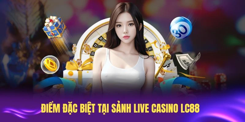 Tìm hiểu ưu điểm đặc biệt tại sảnh live casino LC88