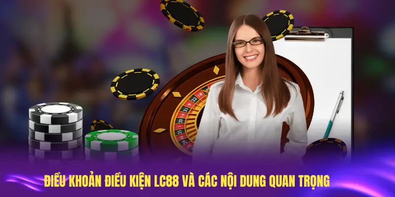 Nắm vững Điều khoản điều kiện LC88 và các nội dung quan trọng