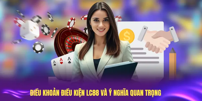 Tìm hiểu Điều khoản điều kiện LC88 và ý nghĩa quan trọng