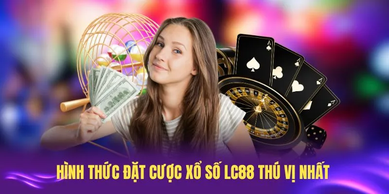 Những hình thức đặt cược xổ số LC88 thú vị nhất