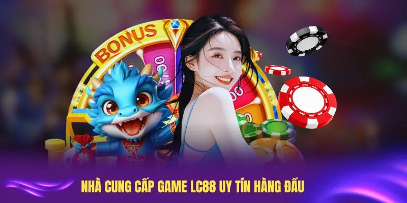 Trải nghiệm Nhà cung cấp Game LC88 với nhiều ưu điểm vượt trội