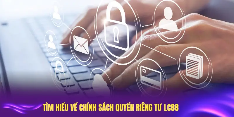 Tìm hiểu về chính sách quyền riêng tư LC88
