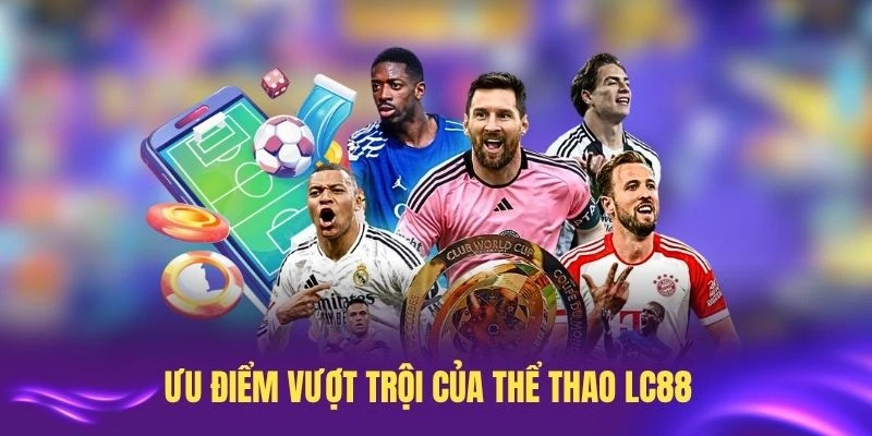 Ưu điểm vượt trội của thể thao LC88 hấp dẫn người chơi